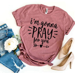 I’m Gonna Pray For You T-shirt