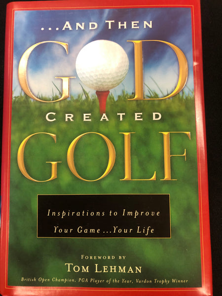 ... And Then God Created Golf:  Inspirations to Improve Your Game…Your Life